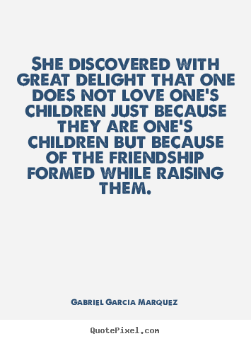 Love quote - She discovered with great delight that one does not love one's children..