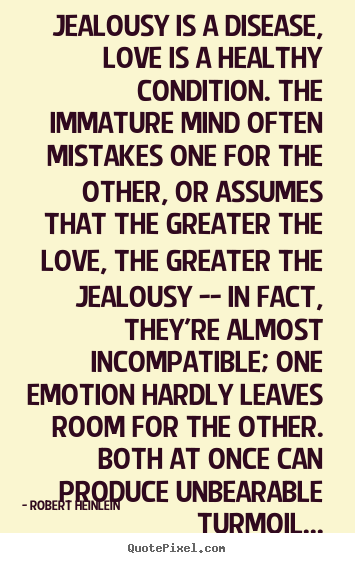 Quotes about love - Jealousy is a disease, love is a healthy condition. the immature..