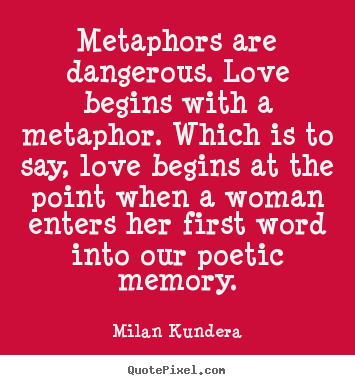 Diy photo quotes about love - Metaphors are dangerous. love begins with a metaphor. which..