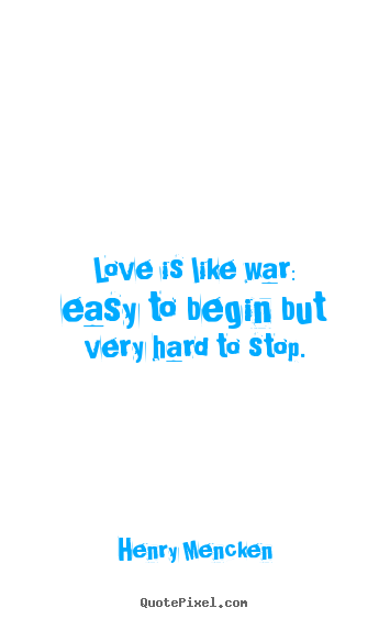 Create picture quotes about love - Love is like war: easy to begin but very hard..