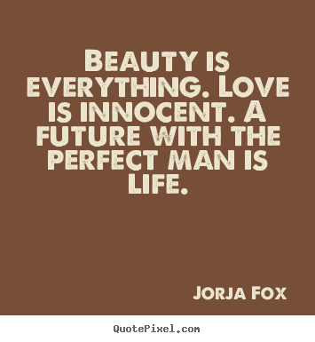 Love quotes - Beauty is everything. love is innocent. a future with..