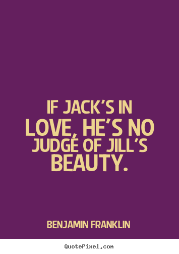 Love quotes - If jack's in love, he's no judge of jill's beauty.