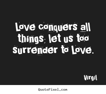 Love conquers all things; let us too surrender.. Virgil  top love quotes