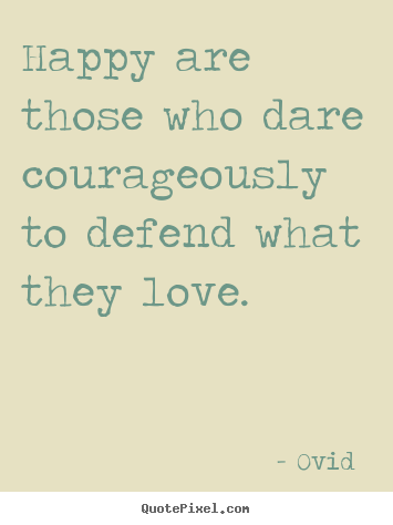 Design your own picture quotes about love - Happy are those who dare courageously to defend..