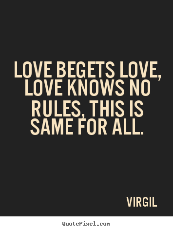 Love begets love, love knows no rules, this is same.. Virgil   love quote