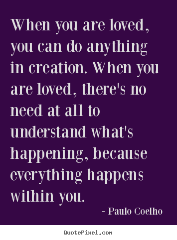 Paulo Coelho  poster quote - When you are loved, you can do anything in creation... - Love quotes