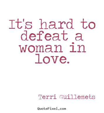 Quotes about love - It's hard to defeat a woman in love.