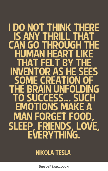Nikola Tesla image quotes - I do not think there is any thrill that can go through the human heart.. - Love quotes