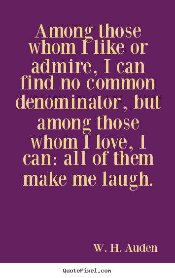 Among those whom i like or admire, i can.. W. H. Auden greatest love quote