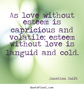 How to design image quotes about love - As love without esteem is capricious and volatile; esteem without..