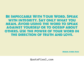 Love quote - Be impeccable with your word. speak with integrity. say only what you..