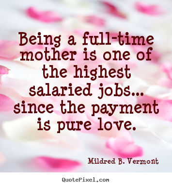 Love quote - Being a full-time mother is one of the highest..