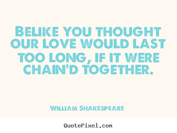 Love quotes - Belike you thought our love would last too long, if it were..
