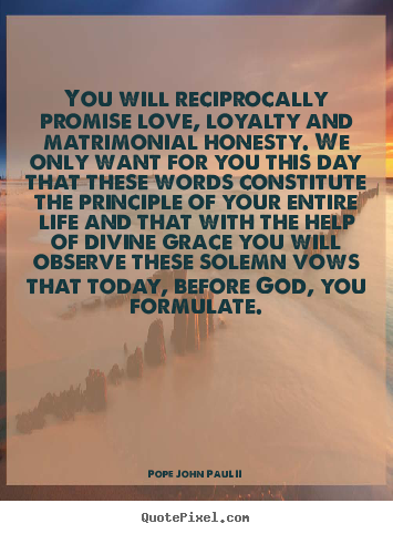 Quotes about love - You will reciprocally promise love, loyalty and matrimonial honesty...