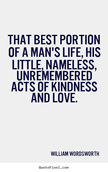 Create your own picture quote about love - That best portion of a man's life, his little, nameless,..