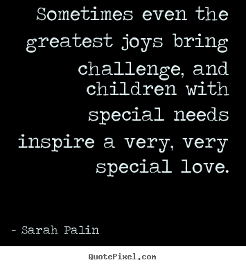 Love quotes - Sometimes even the greatest joys bring challenge, and children..