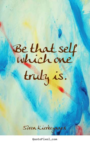S?ren Kierkegaard picture sayings - Be that self which one truly is. - Love quotes