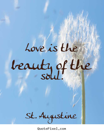 St. Augustine image quote - Love is the beauty of the soul. - Love quote