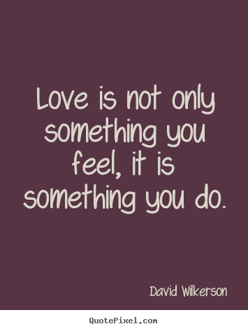 David Wilkerson picture quote - Love is not only something you feel, it is something you.. - Love quotes
