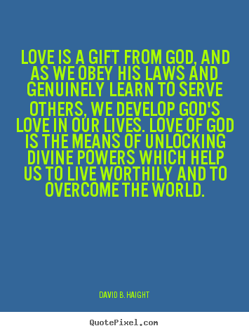 David B. Haight picture quote - Love is a gift from god, and as we obey his laws and.. - Love quotes