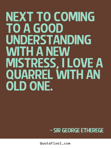 Love quotes - Next to coming to a good understanding with a new mistress,..