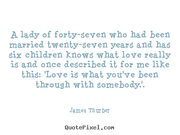 Quotes about love - A lady of forty-seven who had been married twenty-seven years and has..
