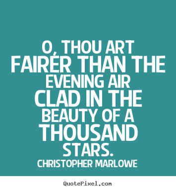 Create your own picture quotes about love - O, thou art fairer than the evening air clad in the beauty of a thousand..