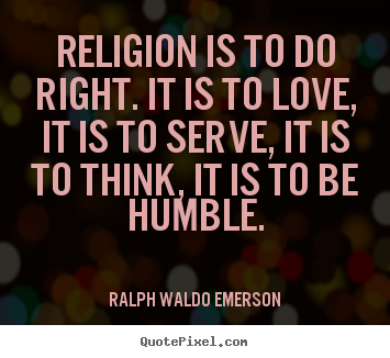 Love sayings - Religion is to do right. it is to love, it is to serve,..