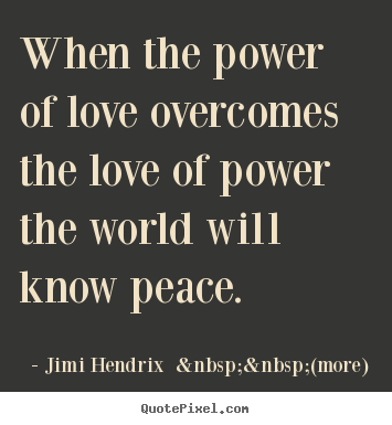 Love quotes - When the power of love overcomes the love of power the world will know..