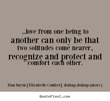 Quotes about love - ...love from one being to another can only be that two solitudes..