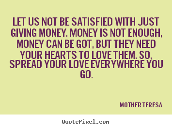 Design your own poster quotes about love - Let us not be satisfied with just giving money. money..