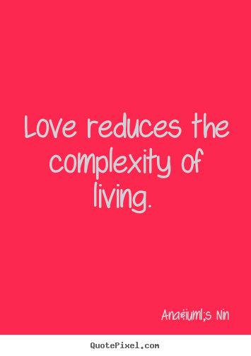 Create custom picture quote about love - Love reduces the complexity of living.