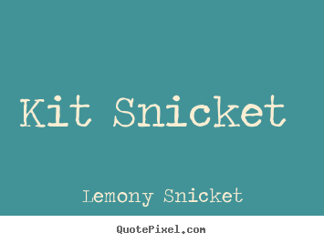 Design picture quotes about love - Kit snicket