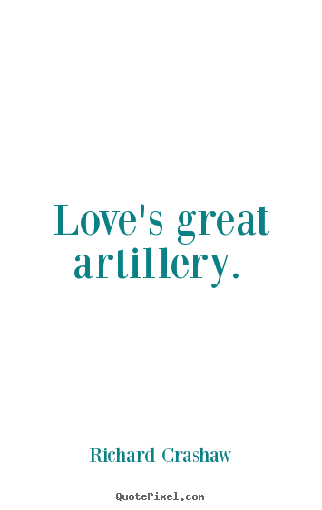 Create poster quotes about love - Love's great artillery.