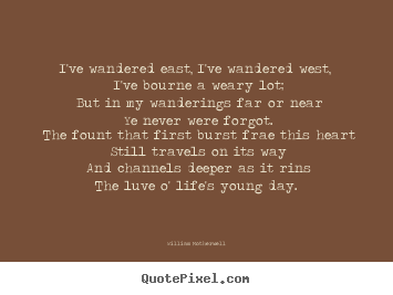 William Motherwell picture quote - I've wandered east, i've wandered west, i've bourne a weary.. - Love quote