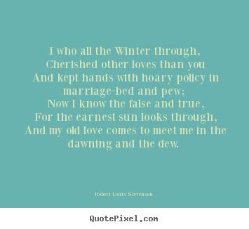 Love quotes - I who all the winter through, cherished other loves than..