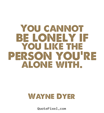 Quotes about love - You cannot be lonely if you like the person you're..