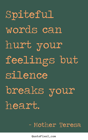 Love quotes - Spiteful words can hurt your feelings but silence..