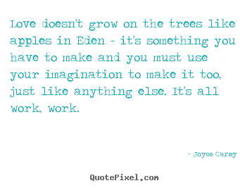 Joyce Carey picture quotes - Love doesn't grow on the trees like apples in eden.. - Love quotes
