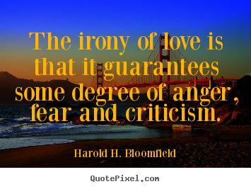 The irony of love is that it guarantees some degree.. Harold H. Bloomfield best love quote