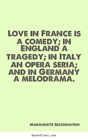 Create graphic picture quotes about love - Love in france is a comedy; in england a..