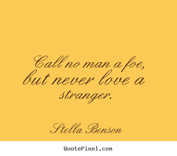 Love quotes - Call no man a foe, but never love a stranger.