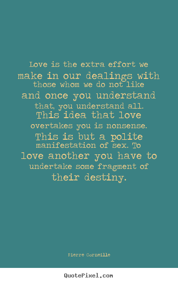 Pierre Corneille picture quotes - Love is the extra effort we make in our dealings with those.. - Love quotes