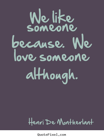 Design image quotes about love - We like someone because. we love someone although.