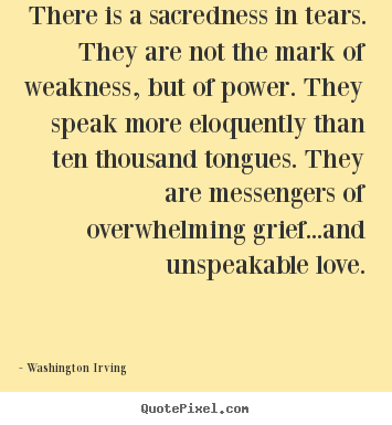 Washington Irving picture quotes - There is a sacredness in tears. they are not.. - Love quote