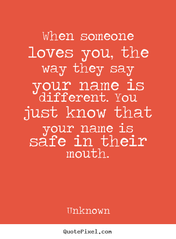 Love quotes - When someone loves you, the way they say your name is different. you..