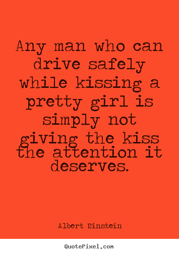 Albert Einstein picture quotes - Any man who can drive safely while kissing.. - Love quote