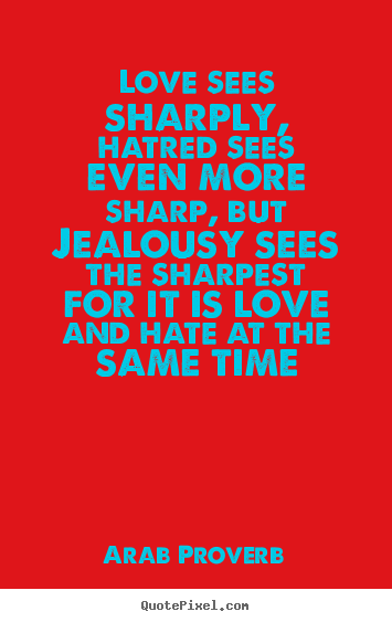 Sayings about love - Love sees sharply, hatred sees even more sharp,..