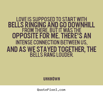 Unknown picture quotes - Love is supposed to start with bells ringing and go downhill from there... - Love quote