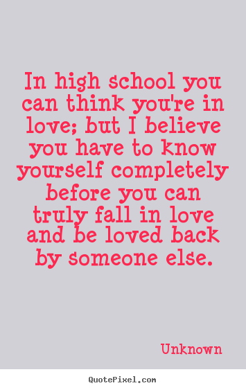 Quote about love - In high school you can think you're in love; but i believe..
